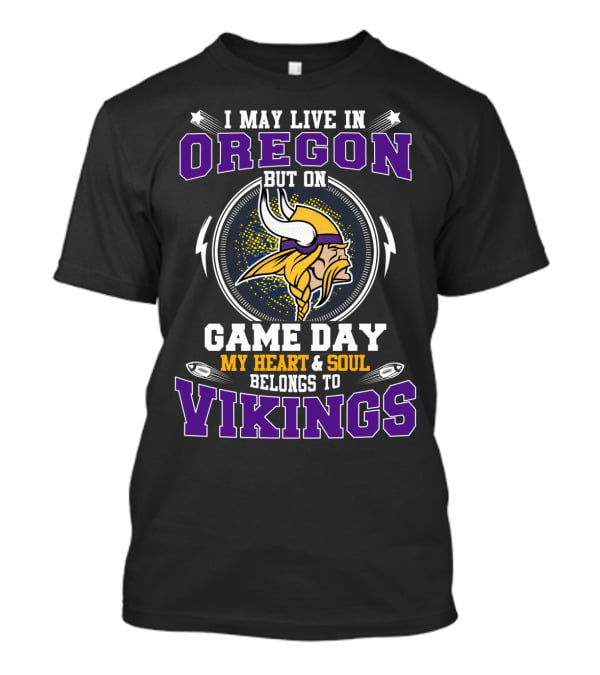 I May Live In Oregon But On Game Day My Heart And Soul Belongs To Vikings T-Shirt