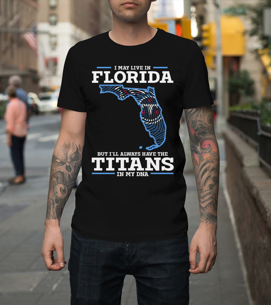 I May Live In Florida But I'll Always Have The Titans In My DNA T-Shirt