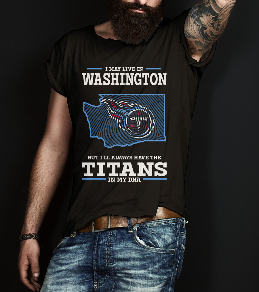I May Live In Washington But I'll Always Have The Titans In My DNA T-Shirt