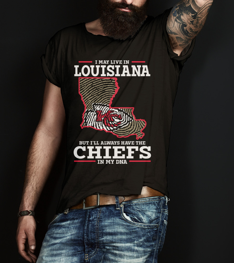 I May Live IN Louisiana But I'll Always Have The Chiefs IN My Dna T-Shirt