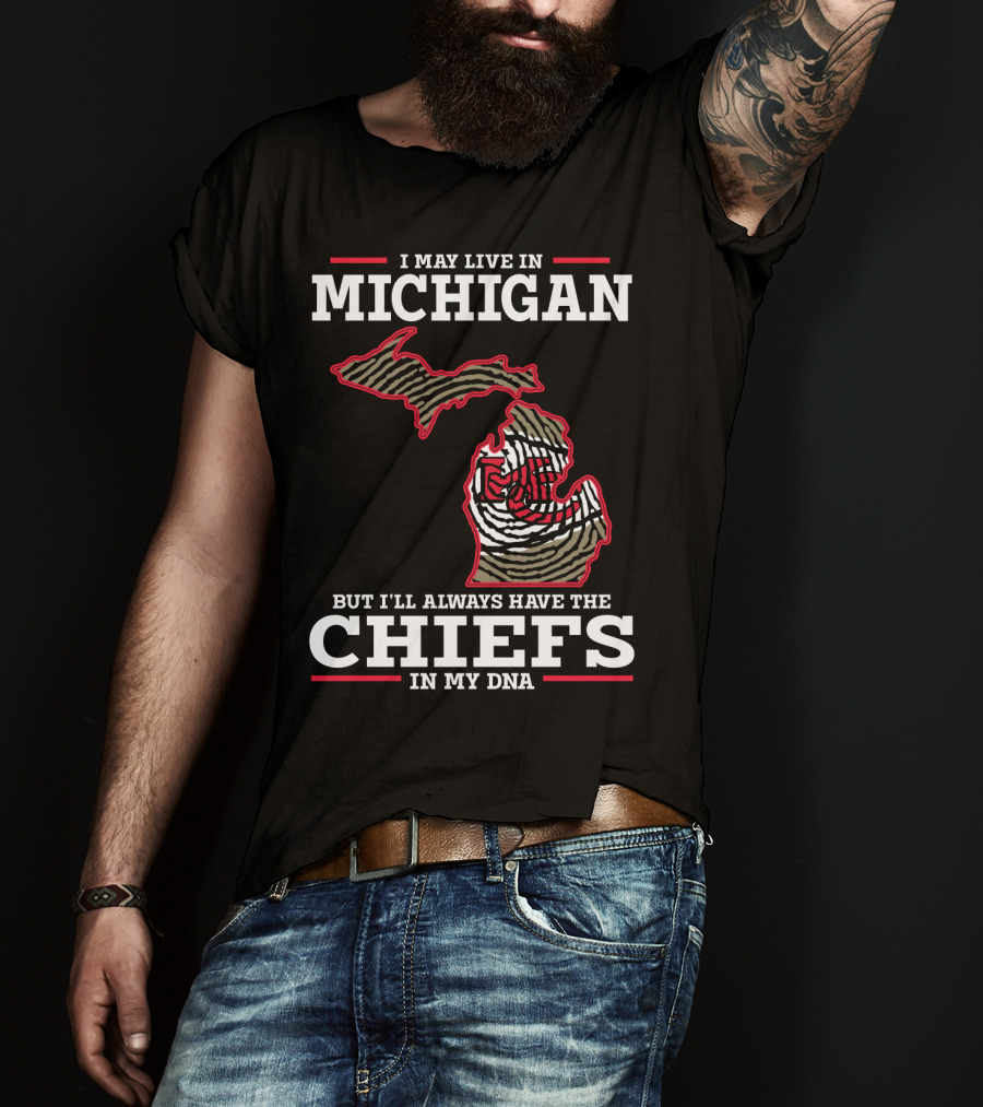 I May Live In Michigan But I'll Always Have The Chiefs In My DNA T-Shirt