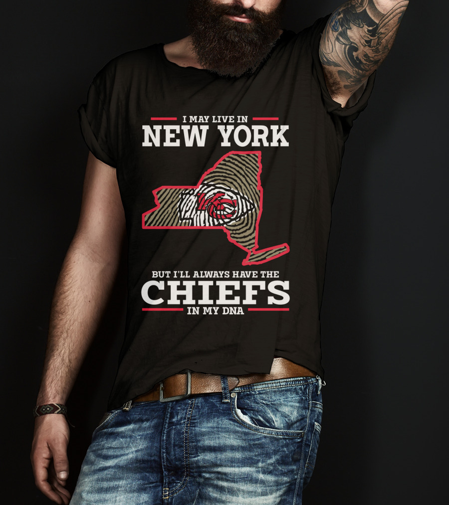 I May Live IN New York But I'll Always Have The Chiefs IN My Dna T-Shirt