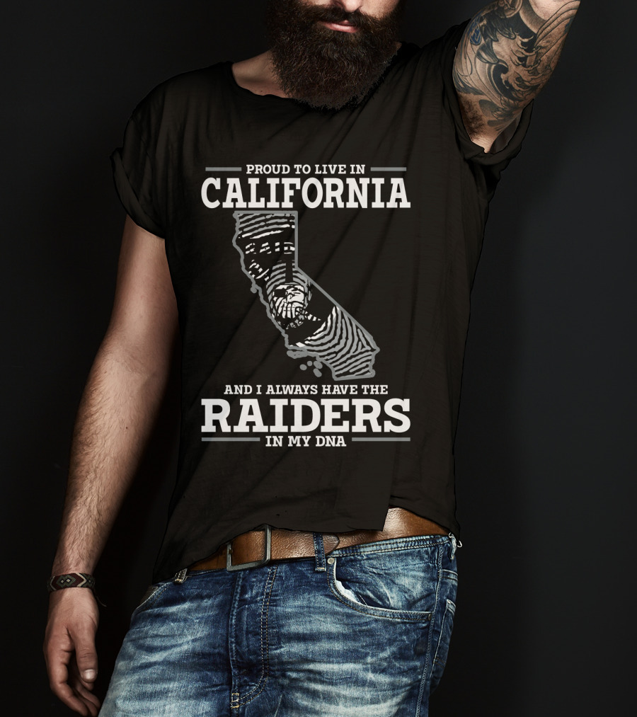 Proud To Live IN California And I Always Have The Raiders IN My Dna T-Shirt