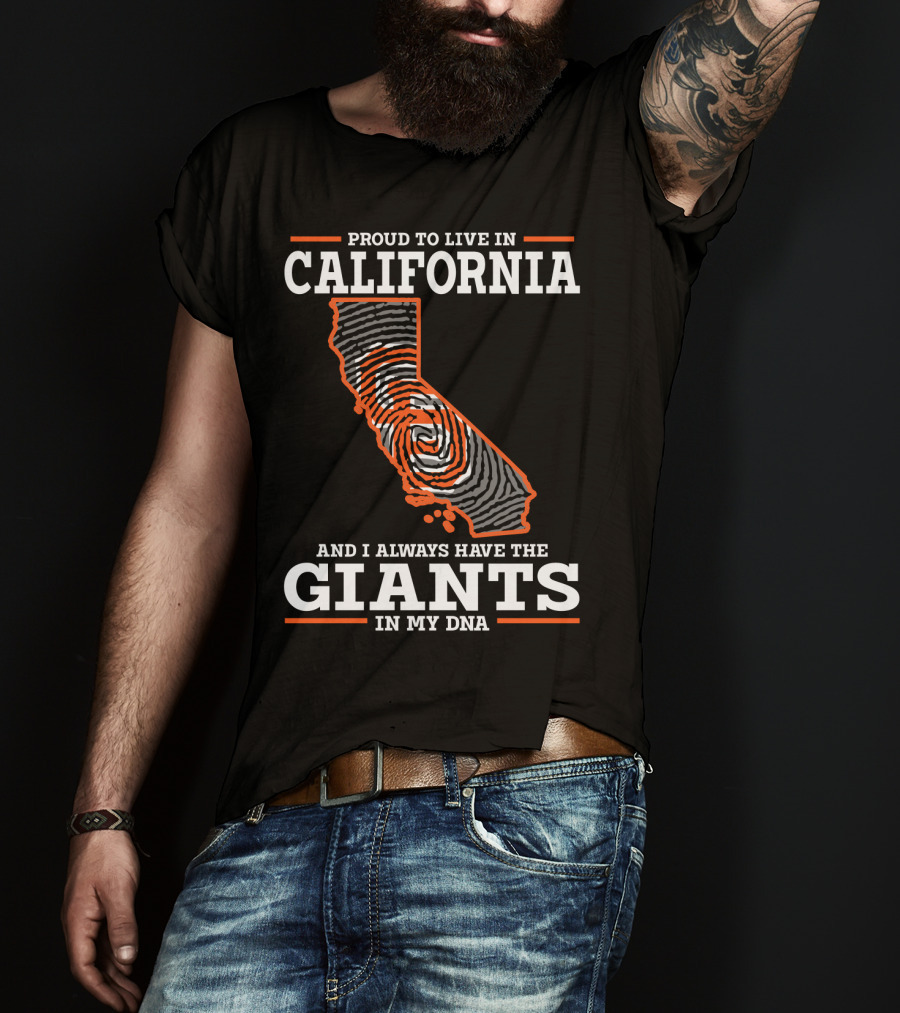 Proud To Live IN California And I Always Have The Giants IN My Dna T-Shirt