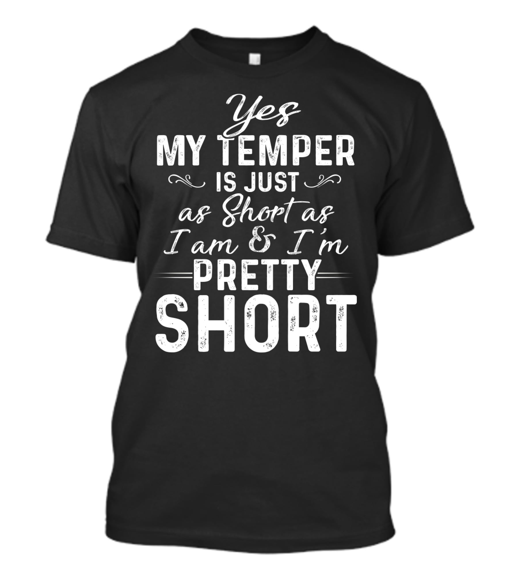 Yes My Temper Is Just As Short As I Am And I'm Pretty Short T-Shirt