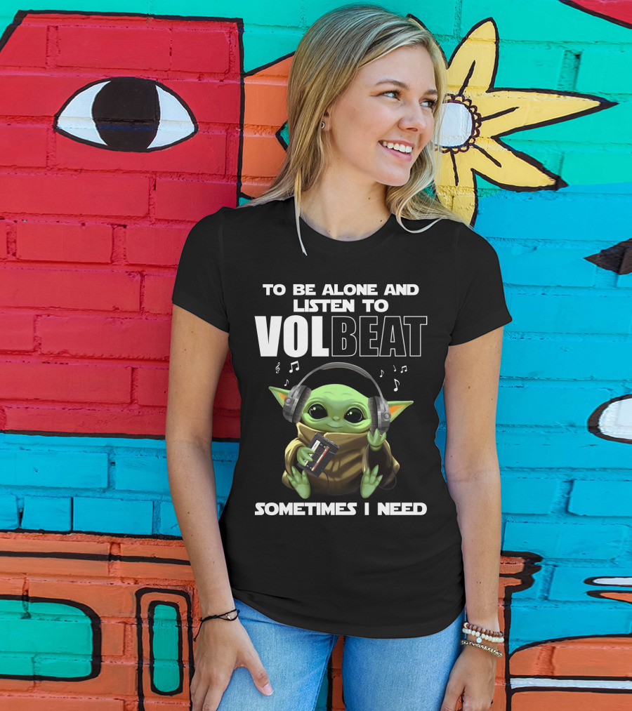 To Be Alone And Listen To Volbeat Sometimes I Need T-Shirt