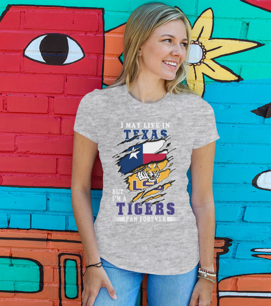 I May Live In Texas But I'm A Lsu Tigers Fan Forever T-Shirt