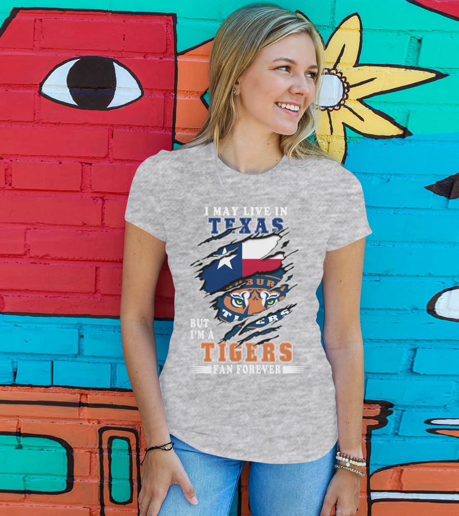 I May Live In Texas But I'm A Auburn Tigers Fan Forever T-Shirt
