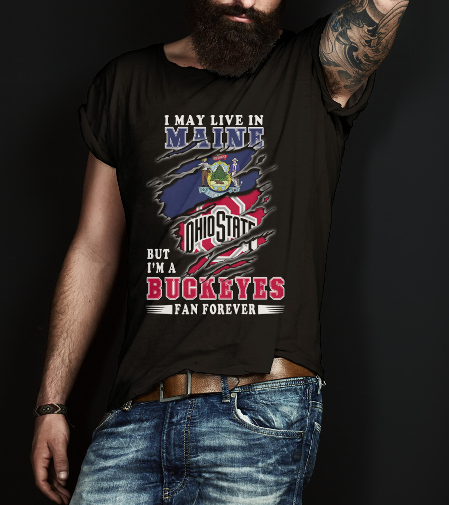 I May Live In Maine Ohio State Buckeyes Fan Forever T-Shirt