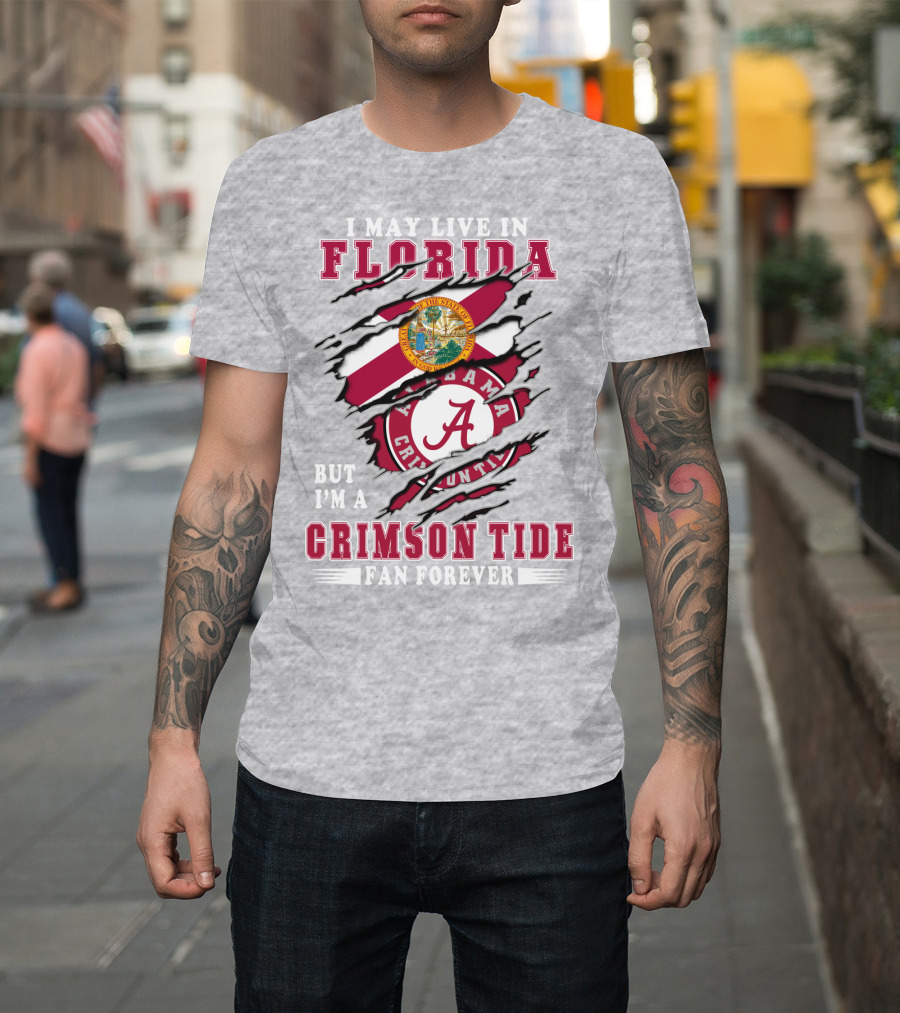 I May Live In Florida But I'm A Alabama Crimson Tide Fan Forever T-Shirt