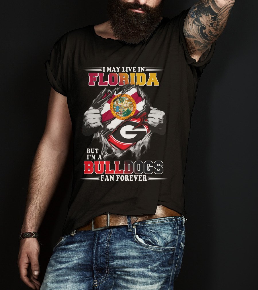 I May Live In Florida But I'm A Bulldogs Fan Forever T-Shirt