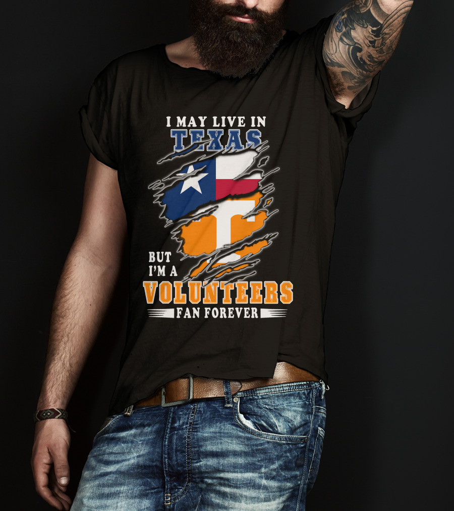 I May Live In Texas But I'm A Volunteers Fan Forever T-Shirt