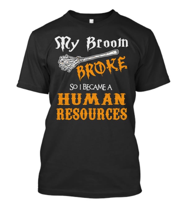 My Broom Broke So I Became A Human Resources Halloween T-Shirt