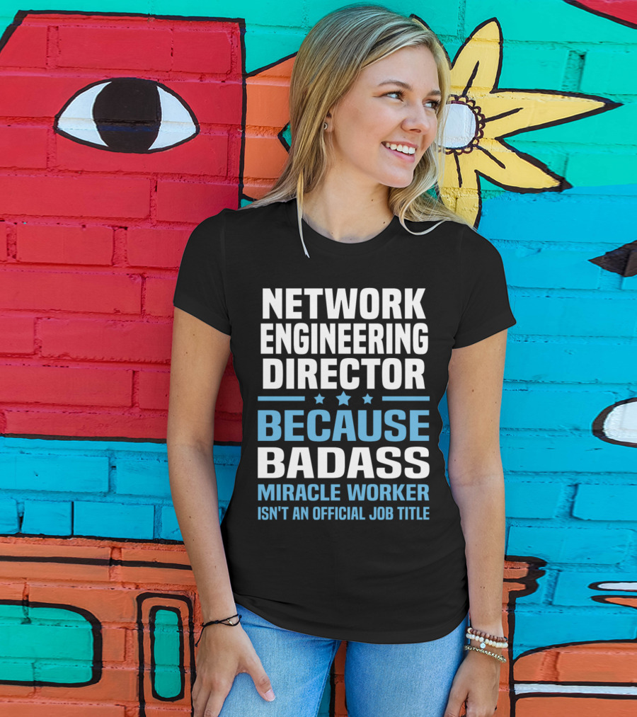Network Engineering Director Because Badass Miracle Worker Isn't An Official Job Title T-Shirt