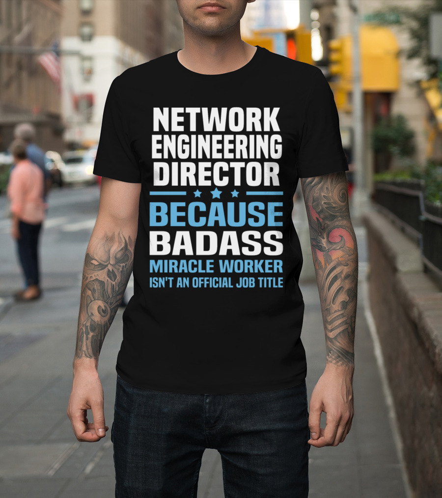 Network Engineering Director Because Badass Miracle Worker Isn't An Official Job Title T-Shirt