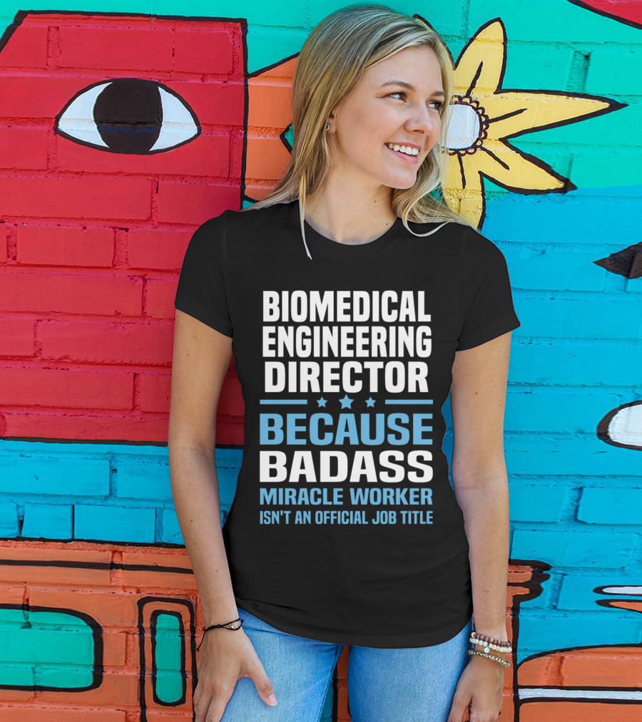 Biomedical Engineering Director Because Badass Miracle Worker Isn't An Official Job Title T-Shirt