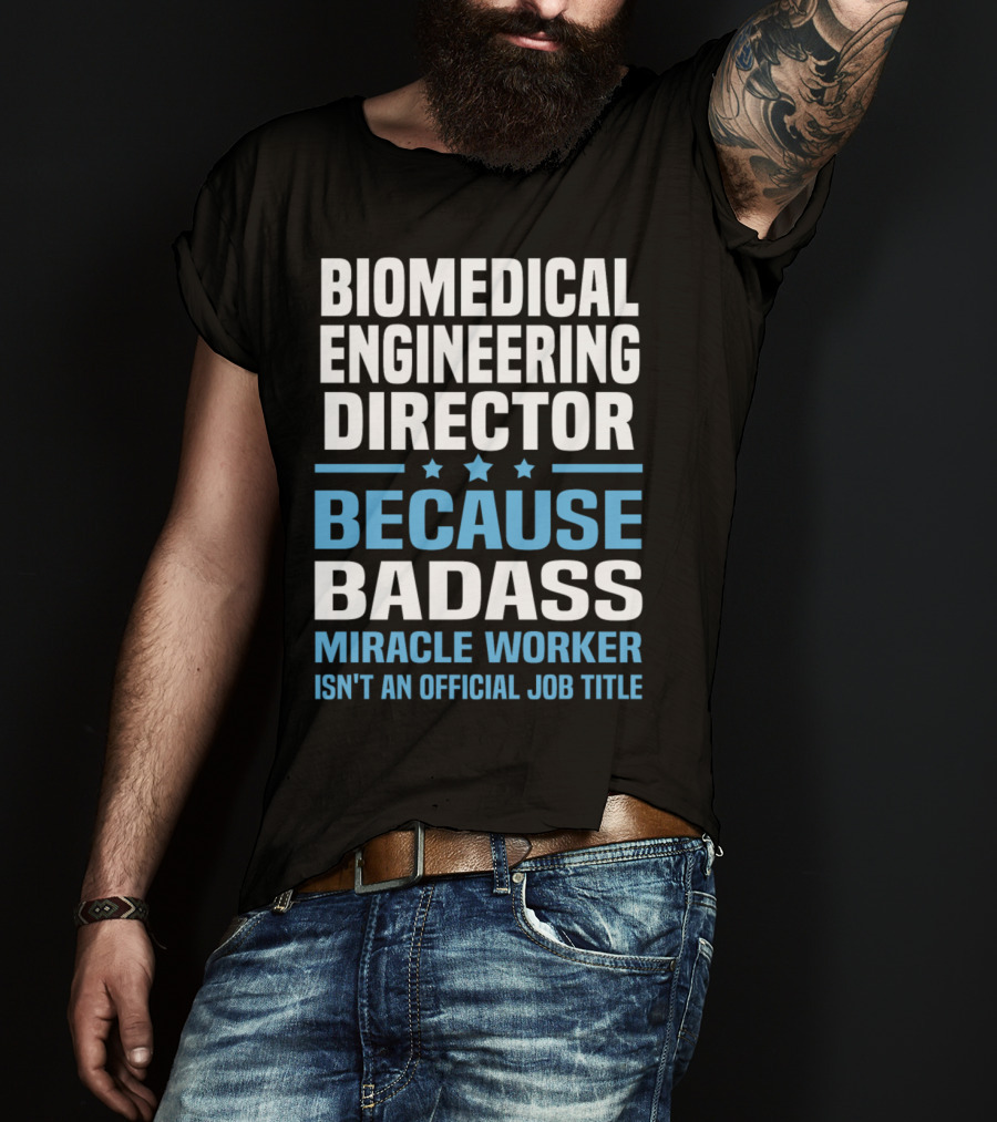 Biomedical Engineering Director Because Badass Miracle Worker Isn't An Official Job Title T-Shirt