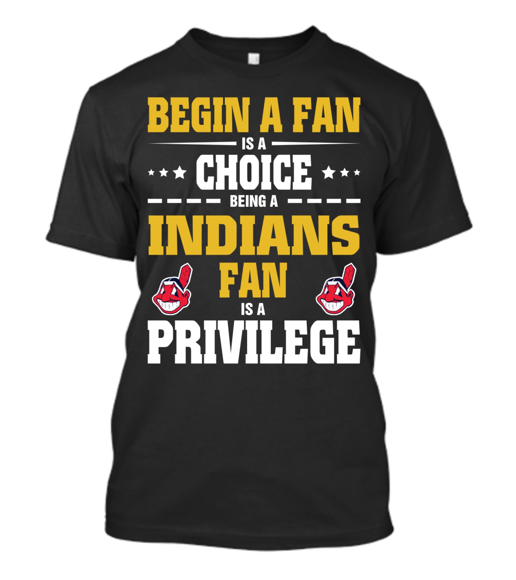 Begin A Fan Is A Choice Being A Indians Fan Is A Privilege T-Shirt