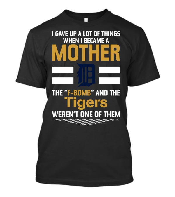 I Gave Up A Lot Of Things Mother F-Bomb Tigers Weren't One Of Them T-Shirt