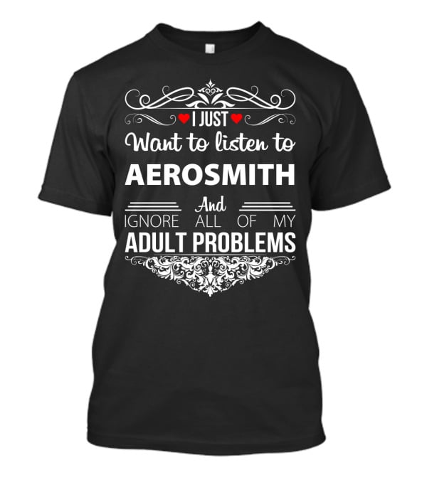 I Just Want To Listen To Aerosmith And Ignore All Of My Adult Problems T-Shirt