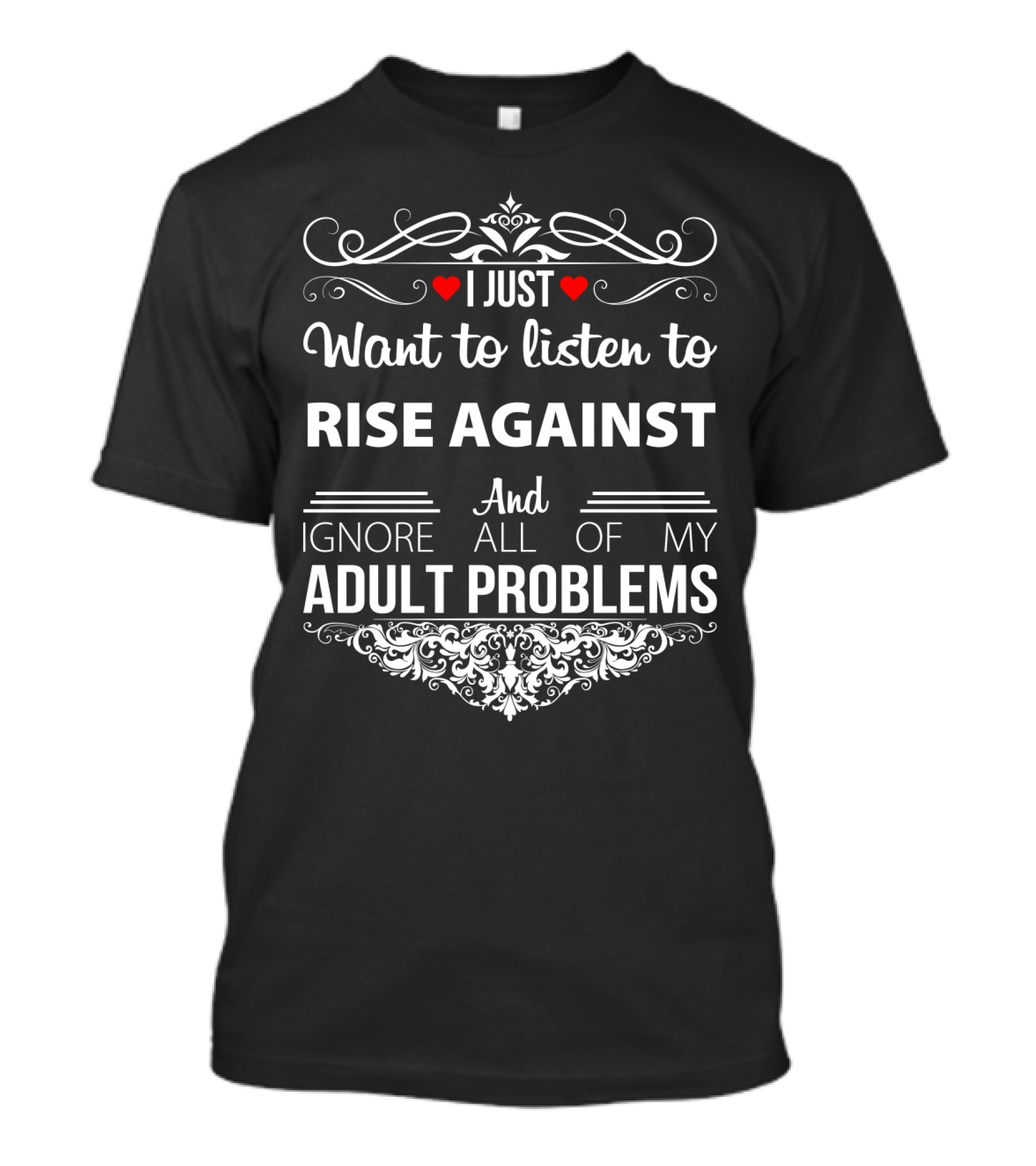 I Just Want To Listen To Rise Against And Ignore All Of My Adult Problems T-Shirt