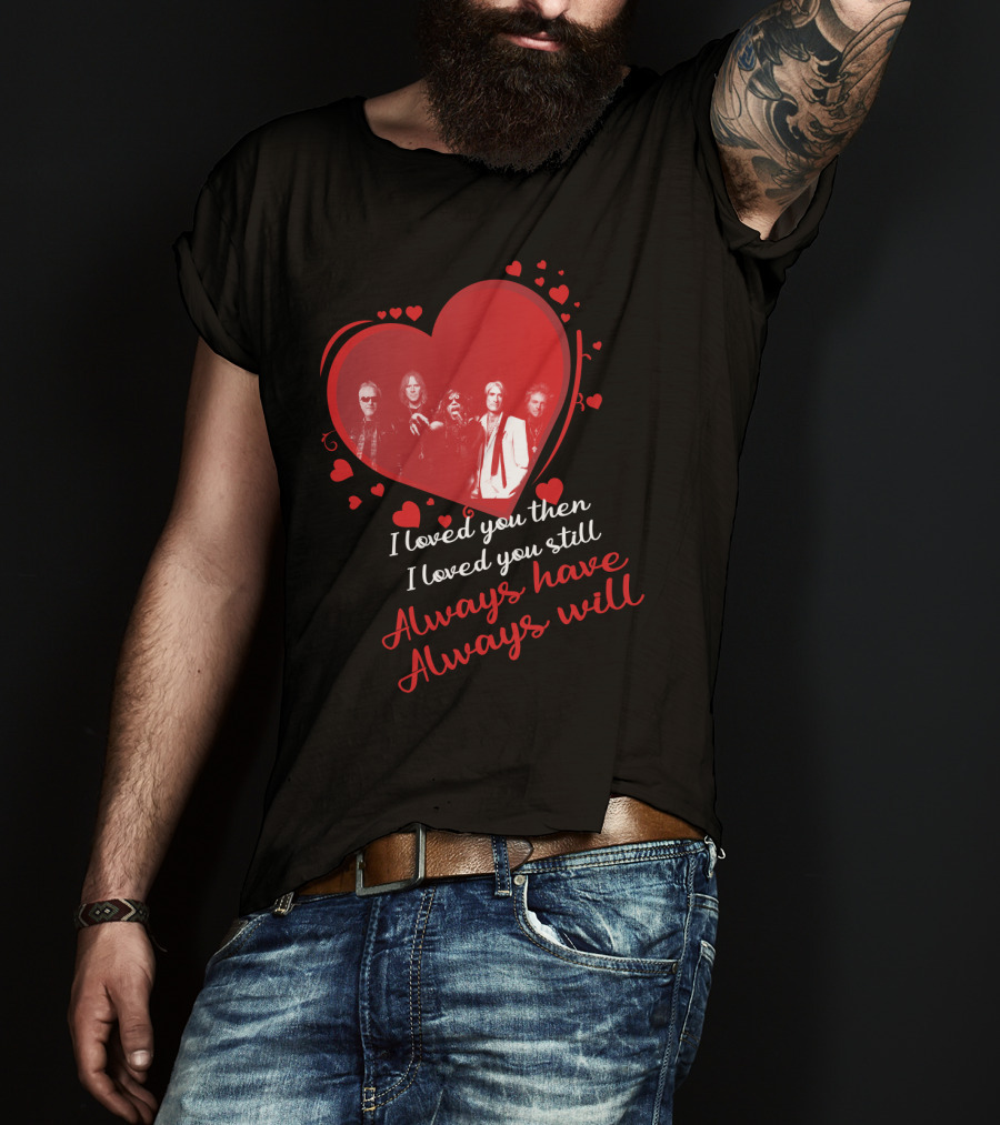 I Loved You Then I Loved You Still Always Have Always Will Aerosmith Heart Band Members T-Shirt