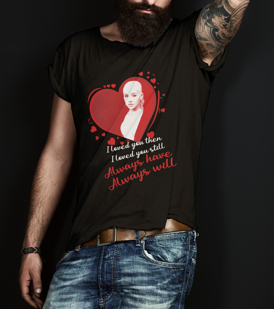 Christina Aguilera I Loved You Then I Loved You Still Always Have Always Will T-Shirt