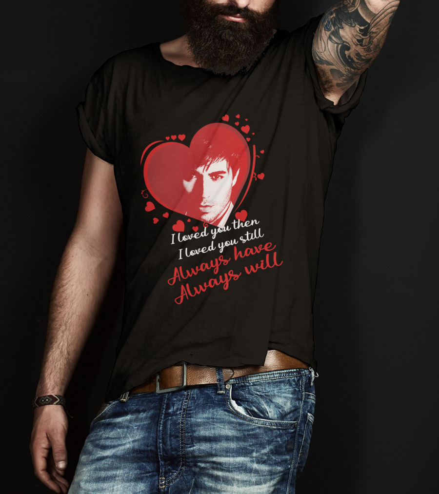 Enrique Iglesias I Loved You Then I Loved You Still Always Have Always Will T-Shirt