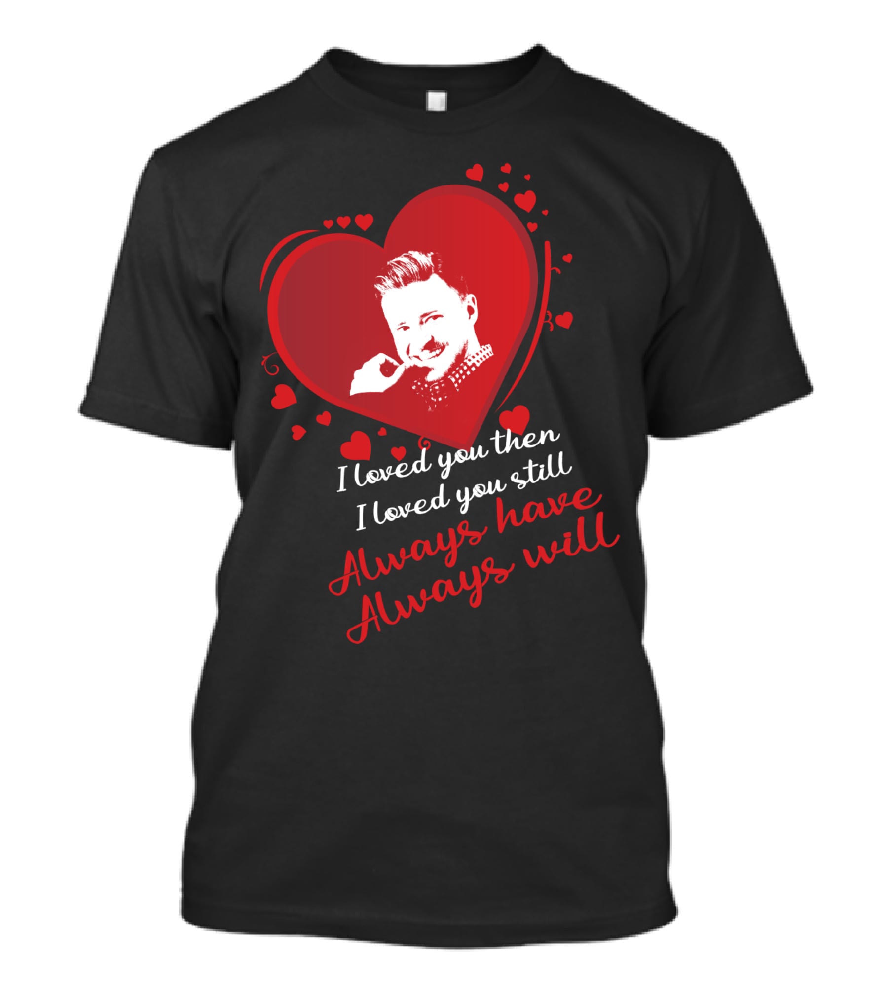 I Loved You Then I Loved You Still Always Have Always Will Justin Timberlake T-Shirt