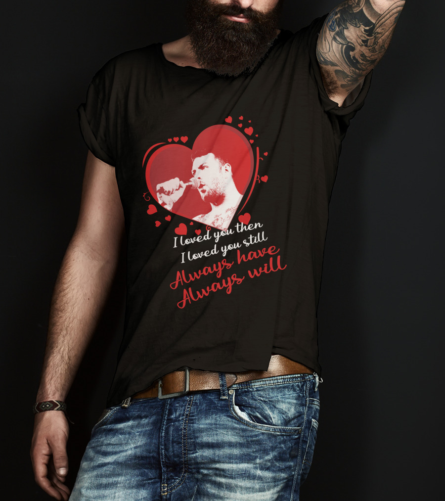 Senses Fail Heart Microphone I Loved You Then I Loved You Still Always Have Always Will T-Shirt