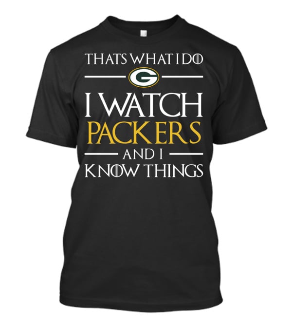 Thats What I Do I Watch Packers And I Know Things T-Shirt