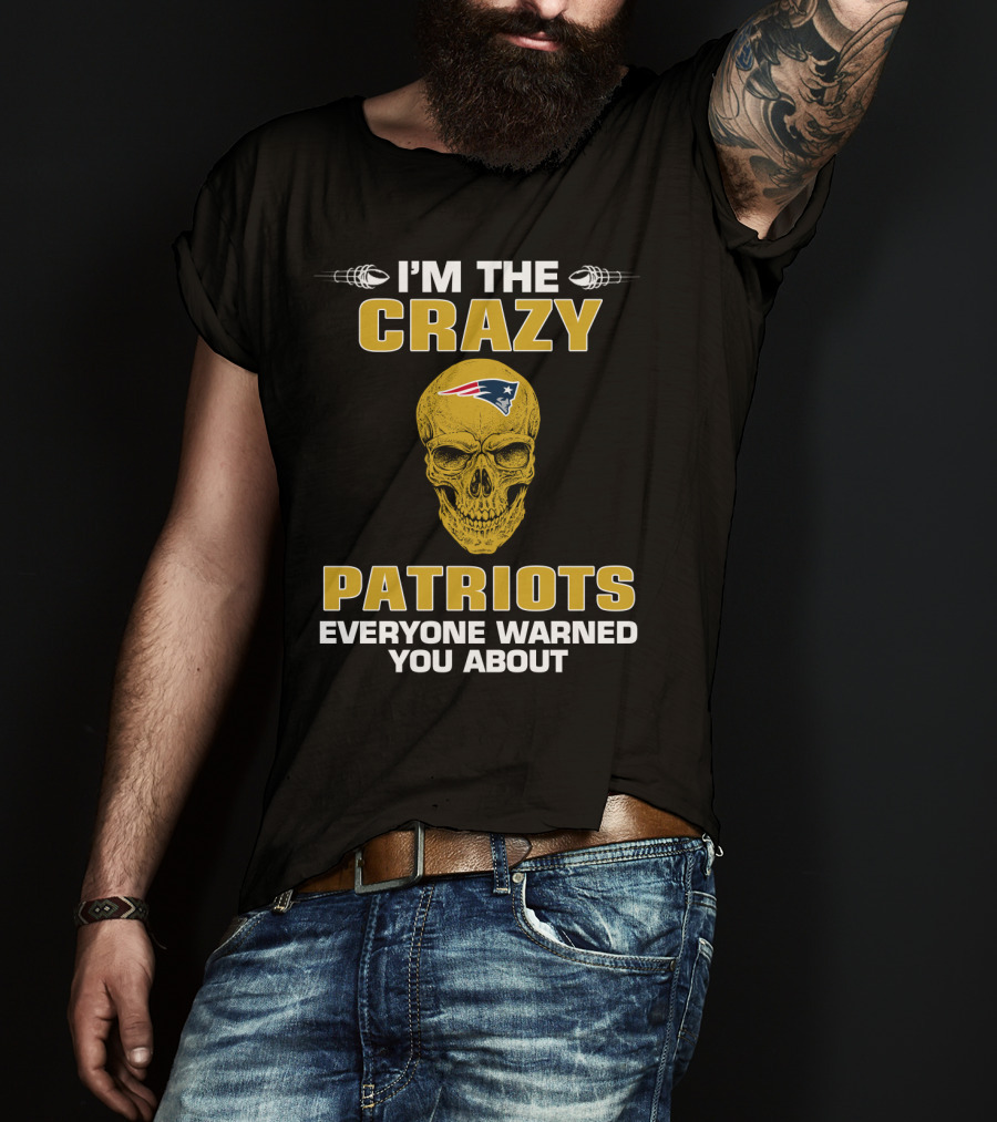 I'm The Crazy Patriots Everyone Warned You About New England Patriots T-Shirt