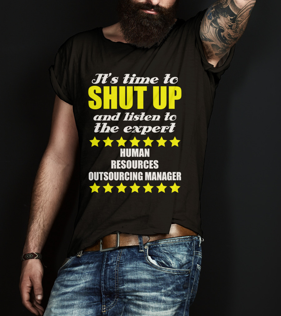 It's Time To Shut Up And Listen To The Expert Human Resources Outsourcing Manager T-Shirt