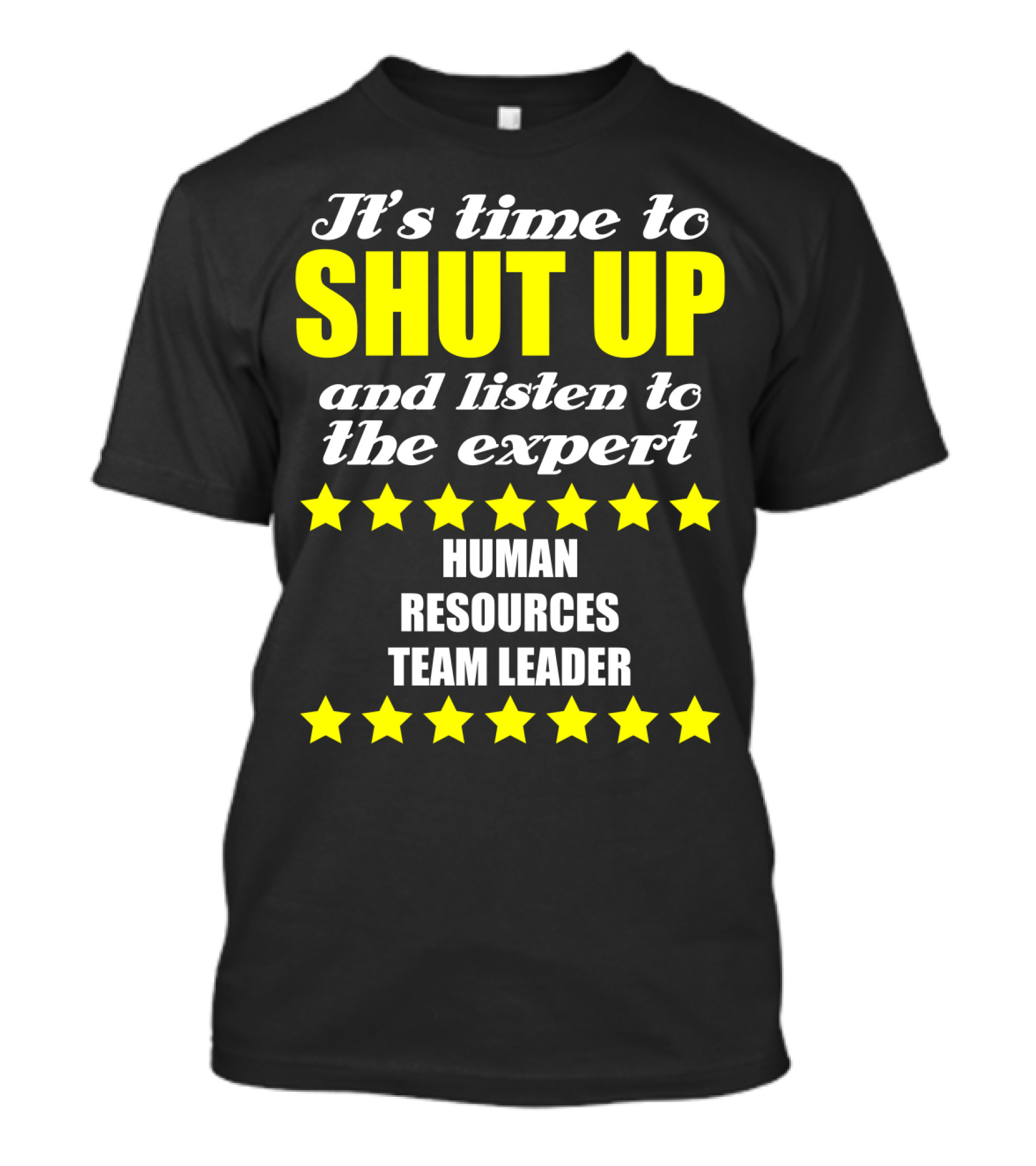 It's Time To Shut Up And Listen To The Expert Human Resources Team Leader T-Shirt