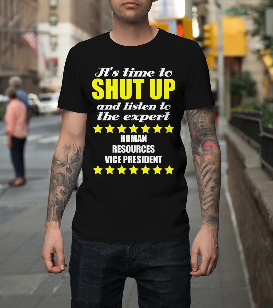 It's Time To Shut Up And Listen To The Expert Human Resources Vice President T-Shirt