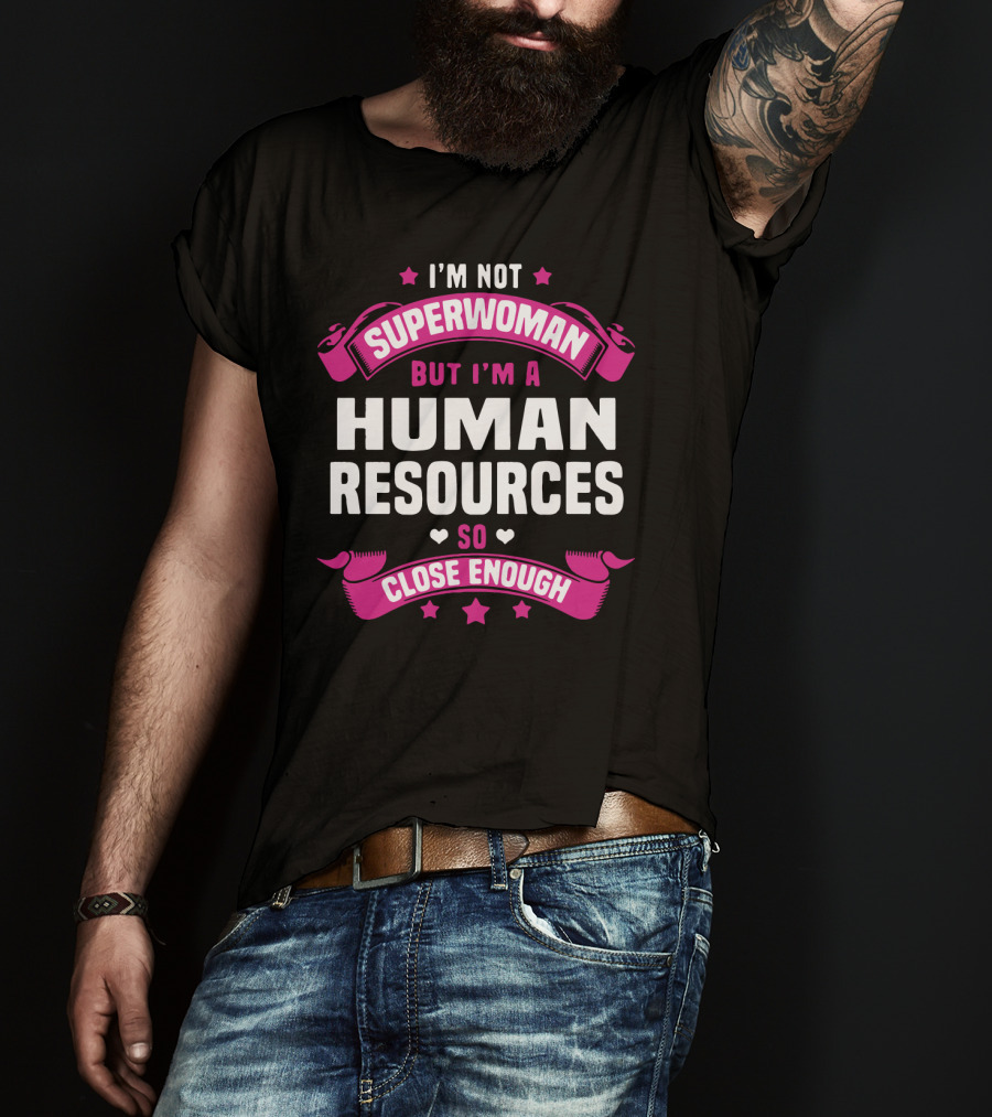 I'm Not Superwoman But I'm A Human Resources So Close Enough T-Shirt