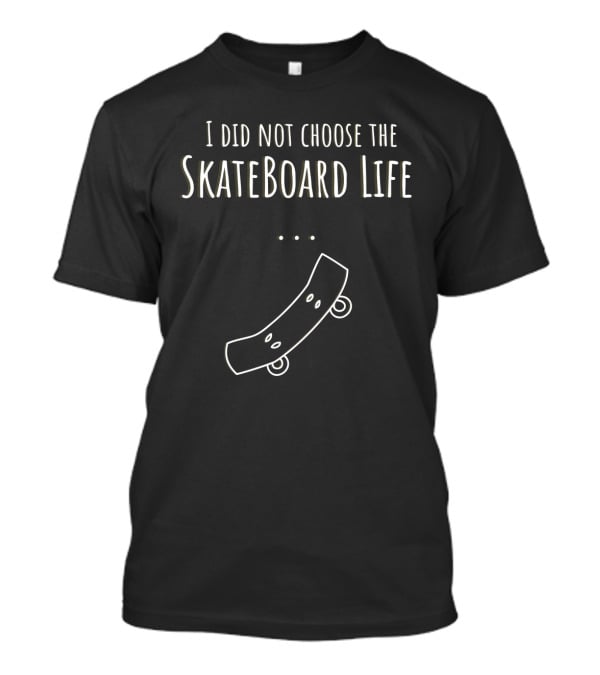 I Did Not Choose The Skateboard Life T-Shirt