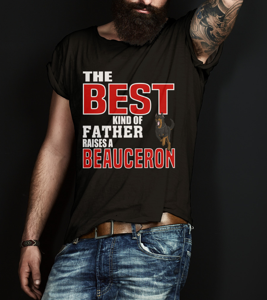 The Best Kind Of Father Raises A Beauceron T-Shirt