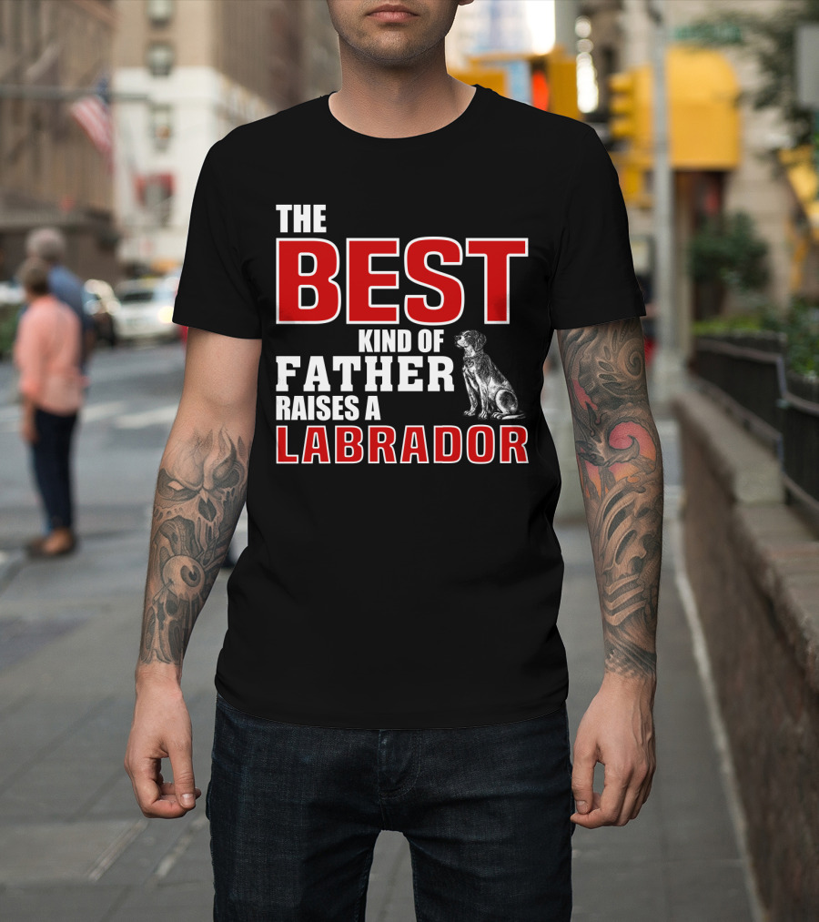 The Best Kind Of Father Raises A Labrador T-Shirt