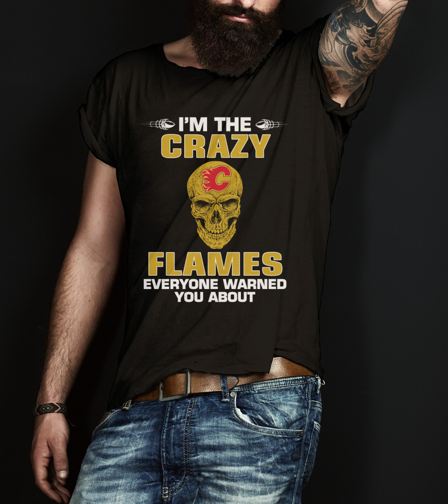 I'm The Crazy Flames Everyone Warned You About Calgary Flames T-Shirt
