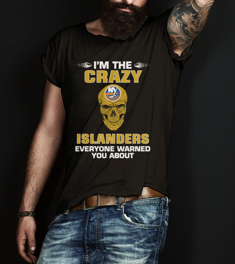 I'm The Crazy New York Islanders Everyone Warned You About T-Shirt