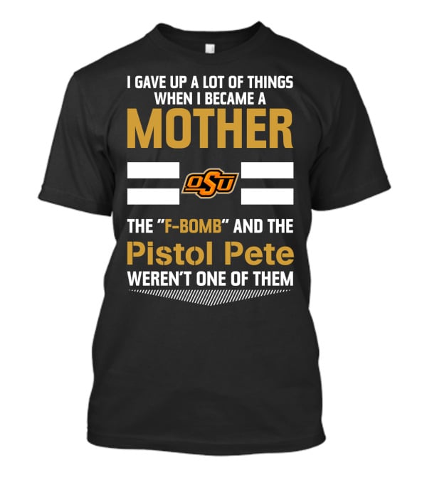 I Gave Up A Lot Of Things When I Became A Mother OSU Football F-Bomb Pistol Pete T-Shirt