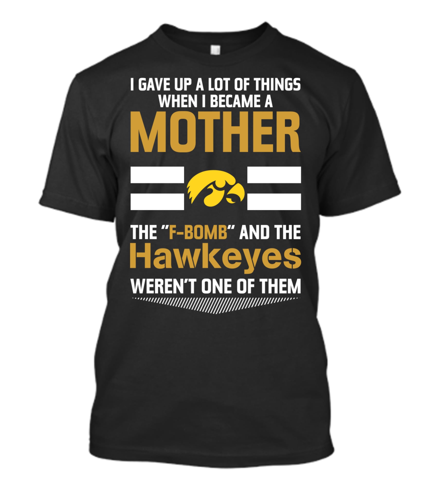 I Gave Up A Lot Of Things When I Became A Mother The F-Bomb And The Hawkeyes Weren't One Of Them T-Shirt