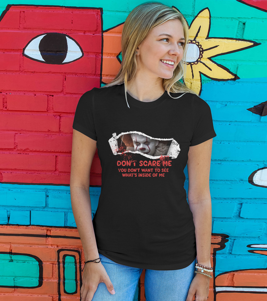 Don't Scare Me You Don't Want To See What's Inside Of Me T-Shirt