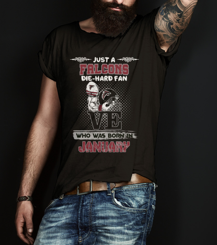 Just A Falcons Die-Hard Fan Who Was Born IN January T-Shirt