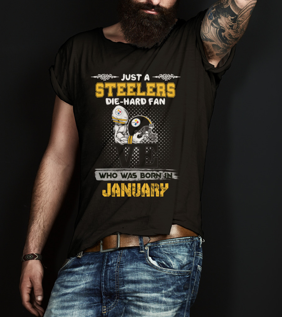 Just A Steelers Die-Hard Fan Who Was Born IN January T-Shirt