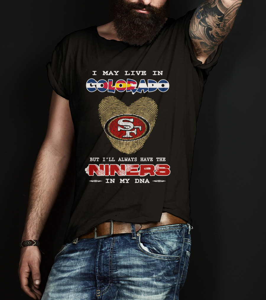 I May Live In Colorado But I'll Always Have The Niners In My Dna T-Shirt
