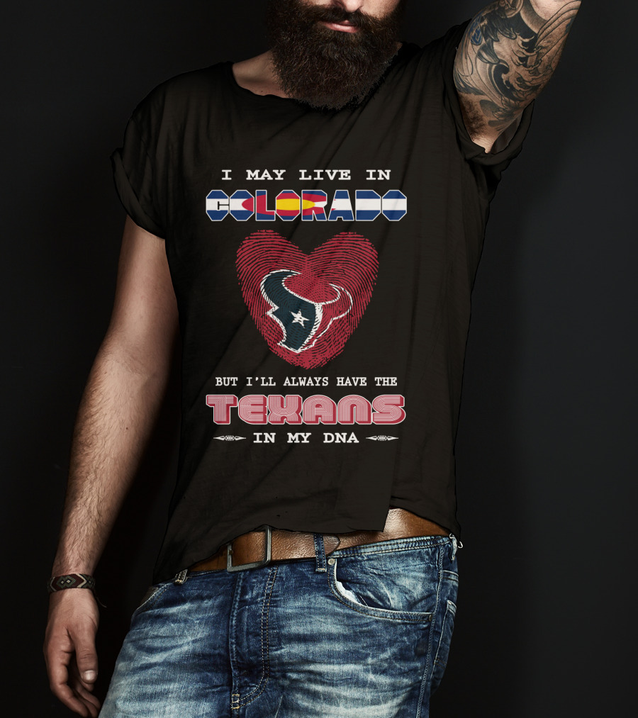 I May Live In Colorado But I'll Always Have The Texans In My DNA T-Shirt