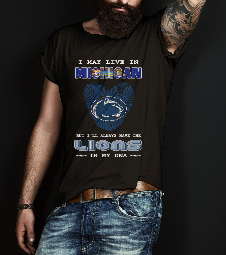 I May Live In Michigan But I'll Always Have The Lions In My DNA T-Shirt