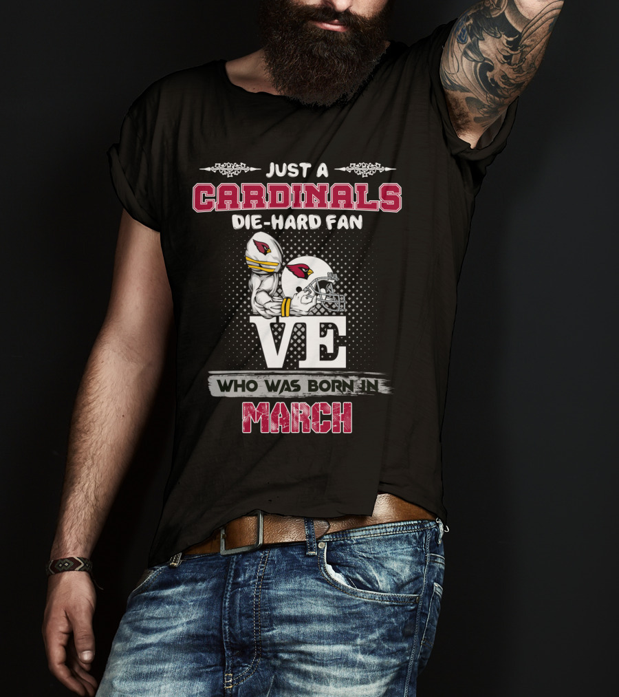 Just A Cardinals Die-Hard Fan Who Was Born In March T-Shirt